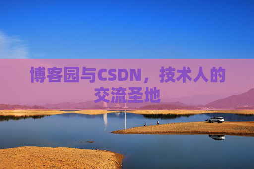 博客园与CSDN，技术人的交流圣地